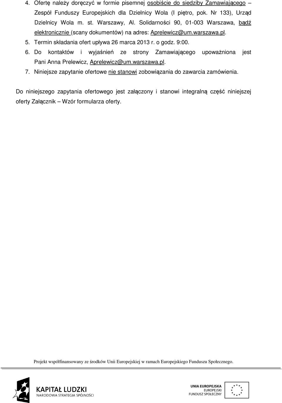 Termin składania ofert upływa 26 marca 2013 r. o godz. 9:00. 6. Do kontaktów i wyjaśnień ze strony Zamawiającego upoważniona jest Pani Anna Prelewicz, Aprelewicz@um.warszawa.