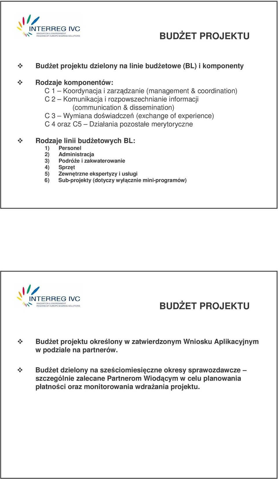 Administracja 3) Podróe i zakwaterowanie 4) Sprzt 5) Zewntrzne ekspertyzy i usługi 6) Sub-projekty (dotyczy wyłcznie mini-programów) BUDET PROJEKTU Budet projektu okrelony w zatwierdzonym