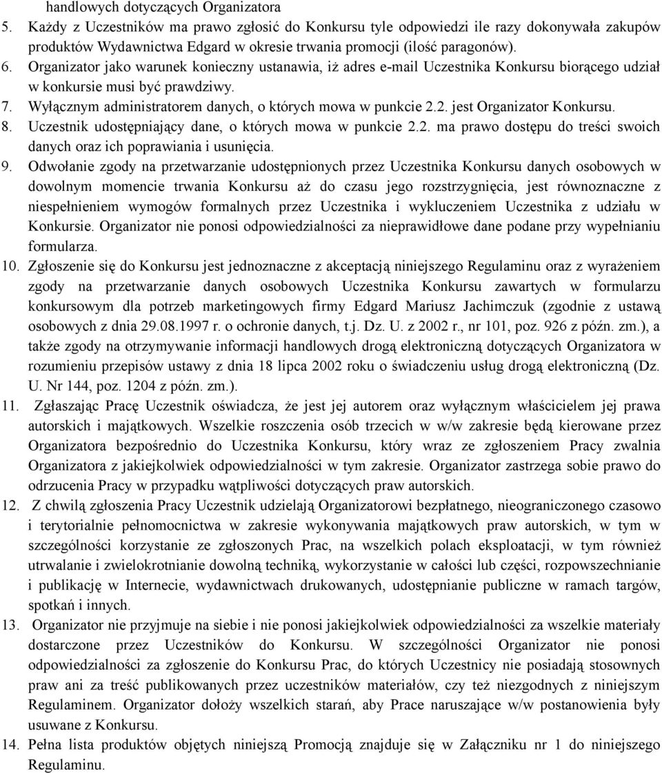 Organizator jako warunek konieczny ustanawia, iż adres e-mail Uczestnika Konkursu biorącego udział w konkursie musi być prawdziwy. 7. Wyłącznym administratorem danych, o których mowa w punkcie 2.