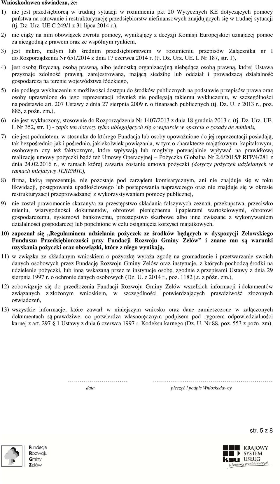 ), 2) nie ciąży na nim obowiązek zwrotu pomocy, wynikający z decyzji Komisji Europejskiej uznającej pomoc za niezgodną z prawem oraz ze wspólnym rynkiem, 3) jest mikro, małym lub średnim