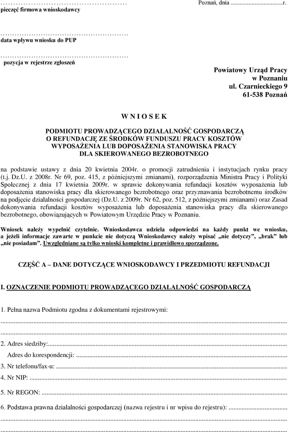Czarnieckiego 9 61-538 Poznań W N I O S E K PODMIOTU PROWADZĄCEGO DZIAŁALNOŚĆ GOSPODARCZĄ O REFUNDACJĘ ZE ŚRODKÓW FUNDUSZU PRACY KOSZTÓW WYPOSAŻENIA LUB DOPOSAŻENIA STANOWISKA PRACY DLA SKIEROWANEGO