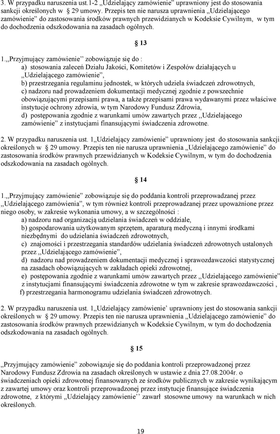 ,,Przyjmujący zamówienie zobowiązuje się do : a) stosowania zaleceń Działu Jakości, Komitetów i Zespołów działających u Udzielającego zamówienie, b) przestrzegania regulaminu jednostek, w których