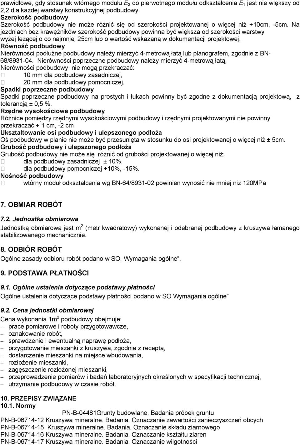 Na jezdniach bez krawężników szerokość podbudowy powinna być większa od szerokości warstwy wyżej leżącej o co najmniej 25cm lub o wartość wskazaną w dokumentacji projektowej.