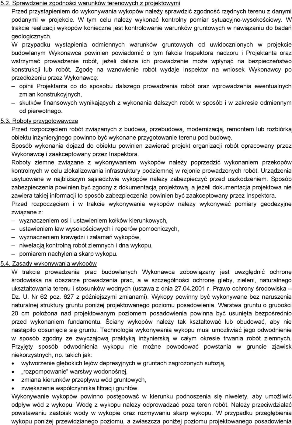 W przypadku wystąpienia odmiennych warunków gruntowych od uwidocznionych w projekcie budowlanym Wykonawca powinien powiadomić o tym fakcie Inspektora nadzoru i Projektanta oraz wstrzymać prowadzenie