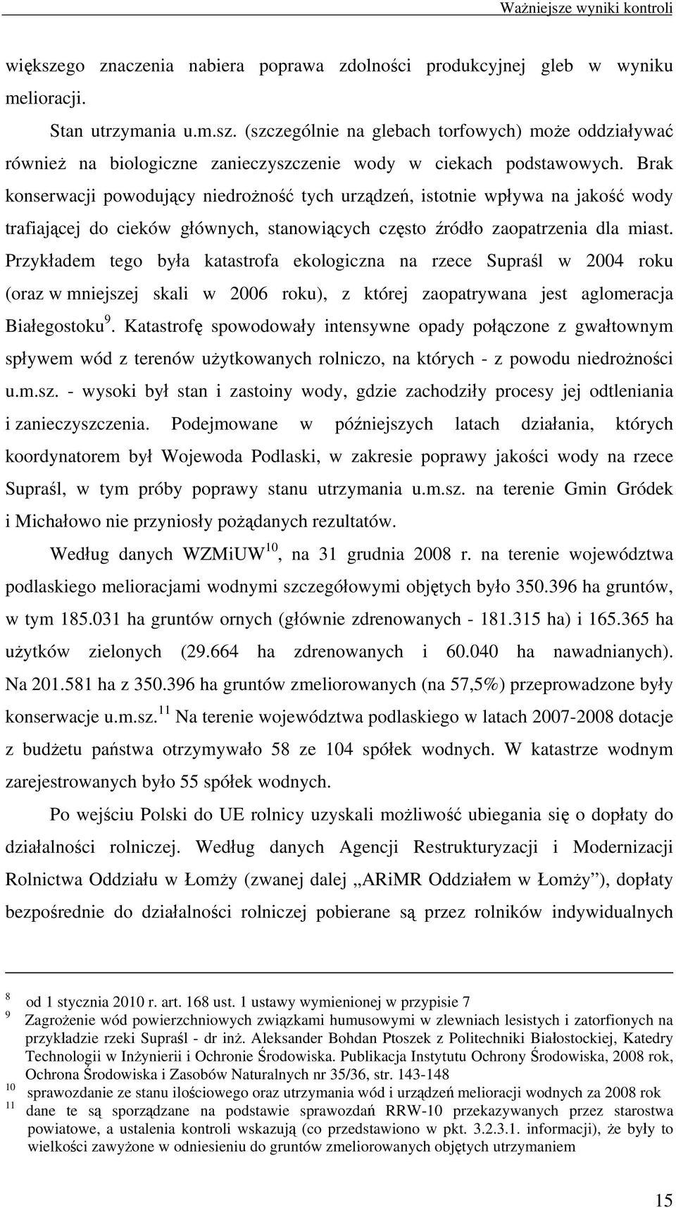 Przykładem tego była katastrofa ekologiczna na rzece Supraśl w 2004 roku (oraz w mniejszej skali w 2006 roku), z której zaopatrywana jest aglomeracja Białegostoku 9.