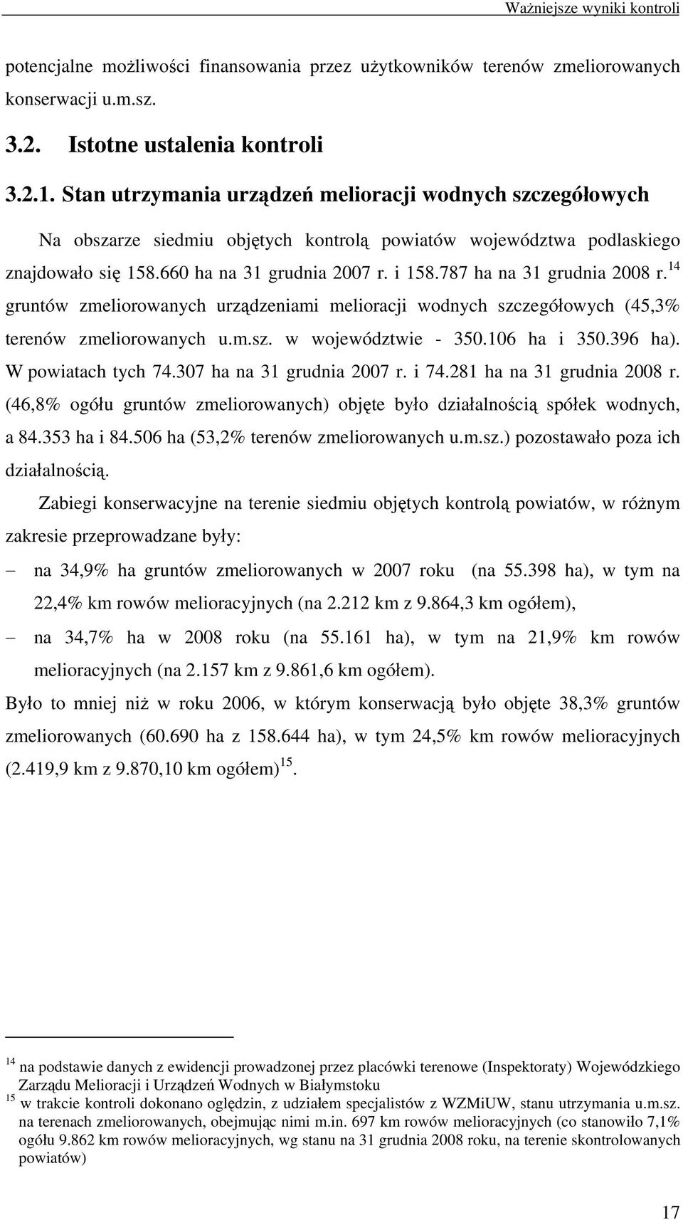 787 ha na 31 grudnia 2008 r. 14 gruntów zmeliorowanych urządzeniami melioracji wodnych szczegółowych (45,3% terenów zmeliorowanych u.m.sz. w województwie - 350.106 ha i 350.396 ha).