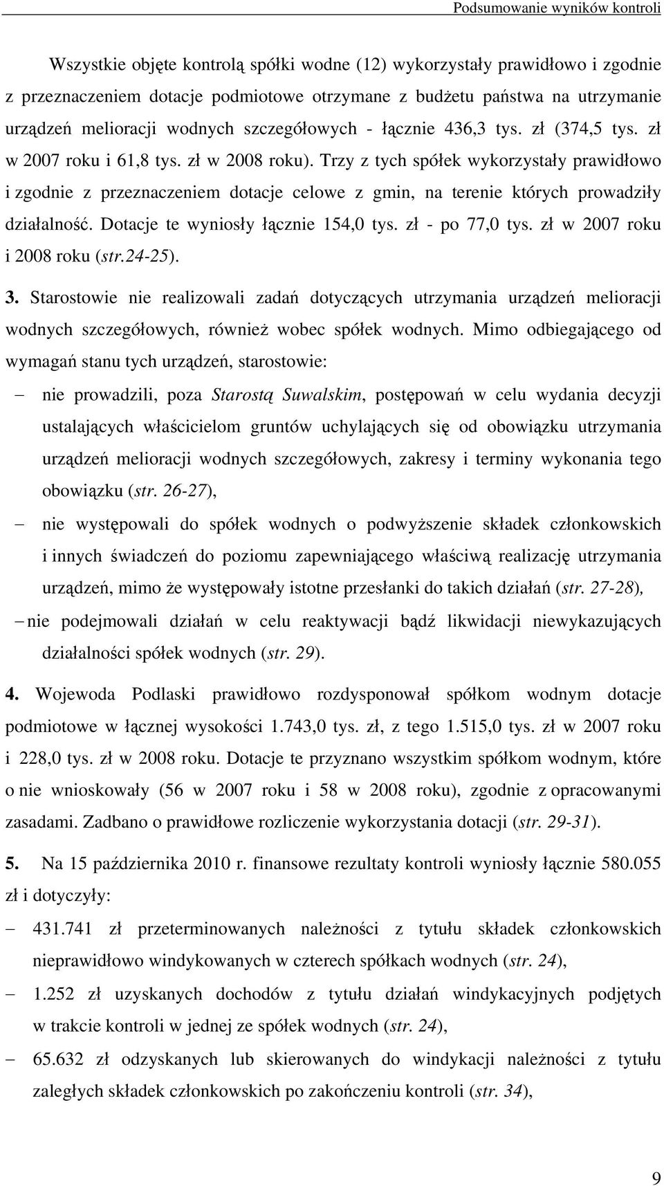 Trzy z tych spółek wykorzystały prawidłowo i zgodnie z przeznaczeniem dotacje celowe z gmin, na terenie których prowadziły działalność. Dotacje te wyniosły łącznie 154,0 tys. zł - po 77,0 tys.