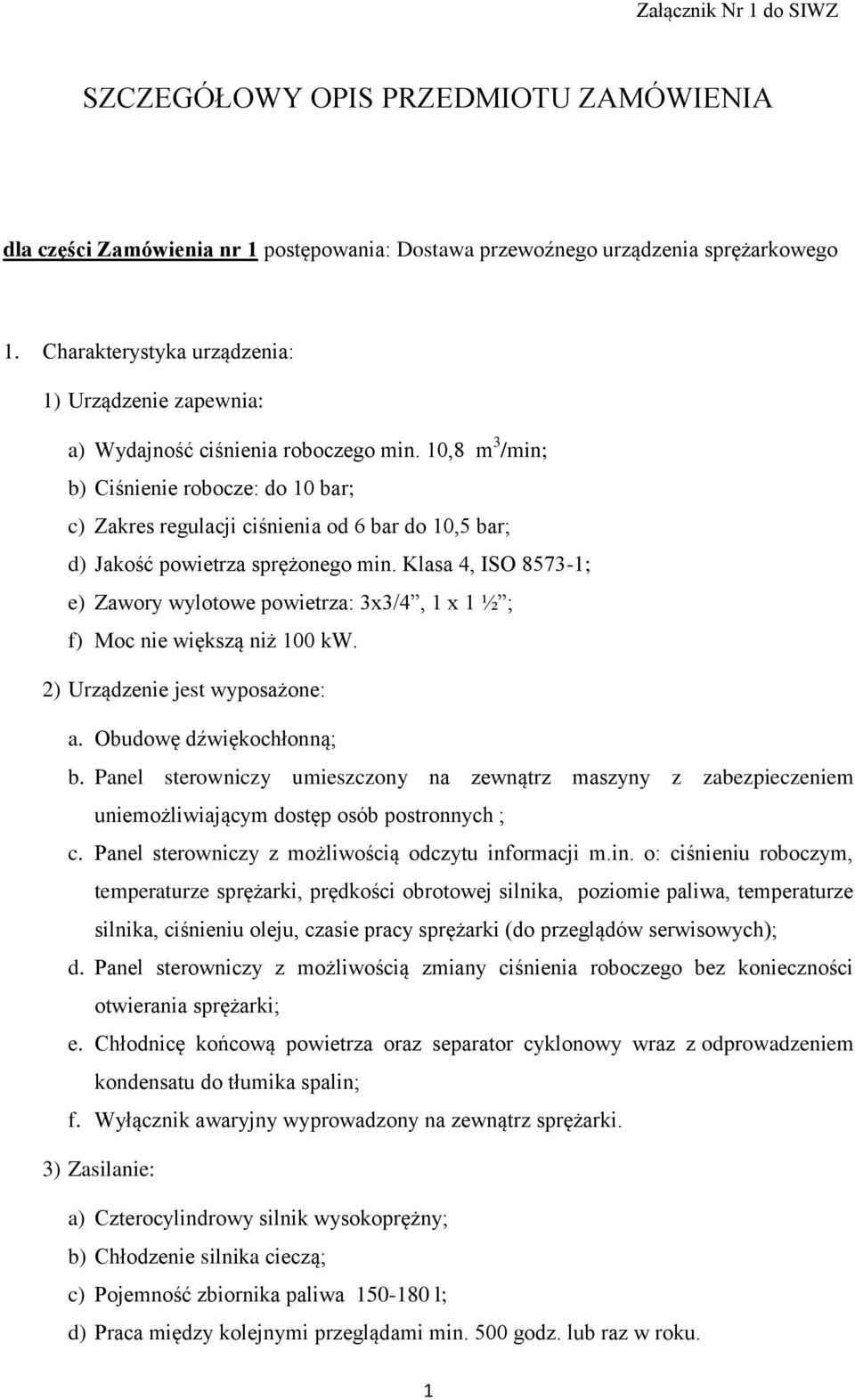 Klasa 4, ISO 8573-1; e) Zawory wylotowe powietrza: 3x3/4, 1 x 1 ½ ; f) Moc nie większą niż 100 kw. a. Obudowę dźwiękochłonną; b.