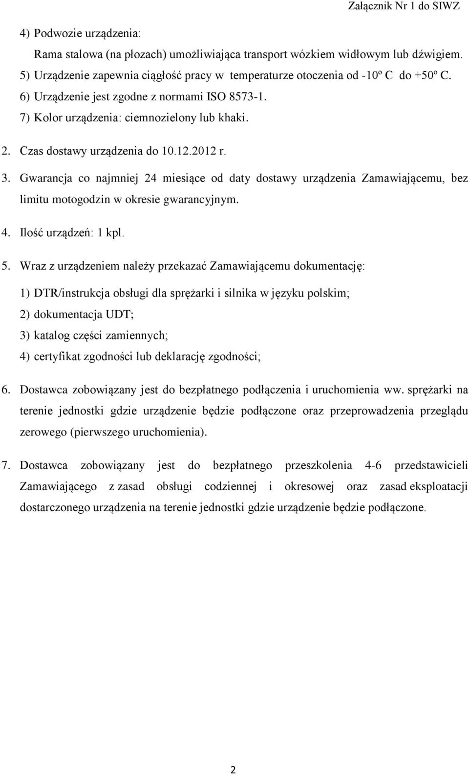 Gwarancja co najmniej 24 miesiące od daty dostawy urządzenia Zamawiającemu, bez limitu motogodzin w okresie gwarancyjnym. 5.