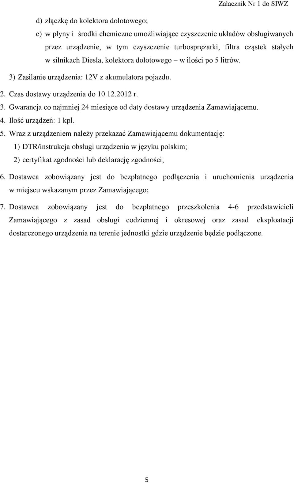 5. Wraz z urządzeniem należy przekazać Zamawiającemu dokumentację: 1) DTR/instrukcja obsługi urządzenia w języku polskim; 2) certyfikat zgodności lub deklarację