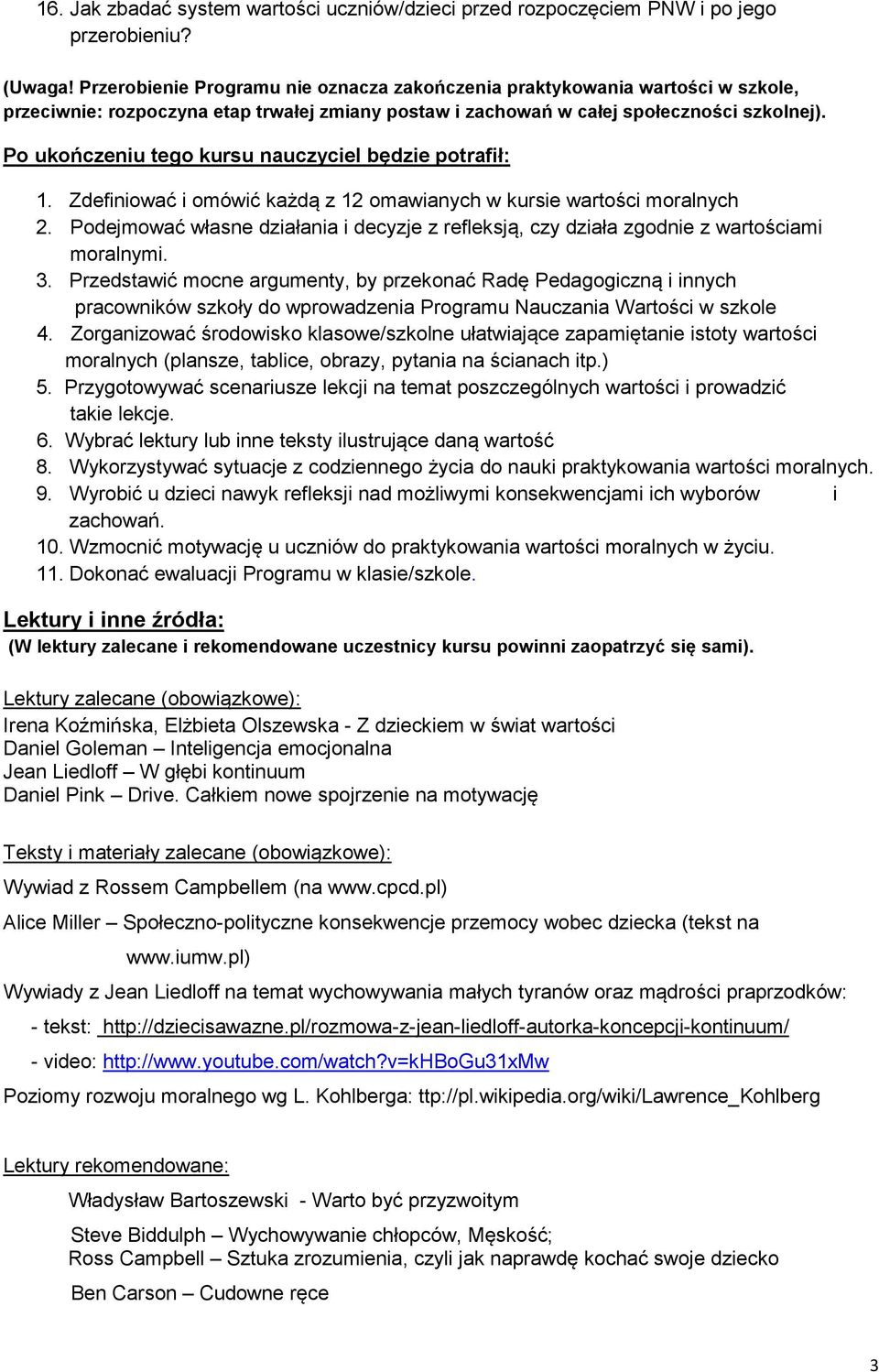 Po ukończeniu tego kursu nauczyciel będzie potrafił: 1. Zdefiniować i omówić każdą z 12 omawianych w kursie wartości moralnych 2.