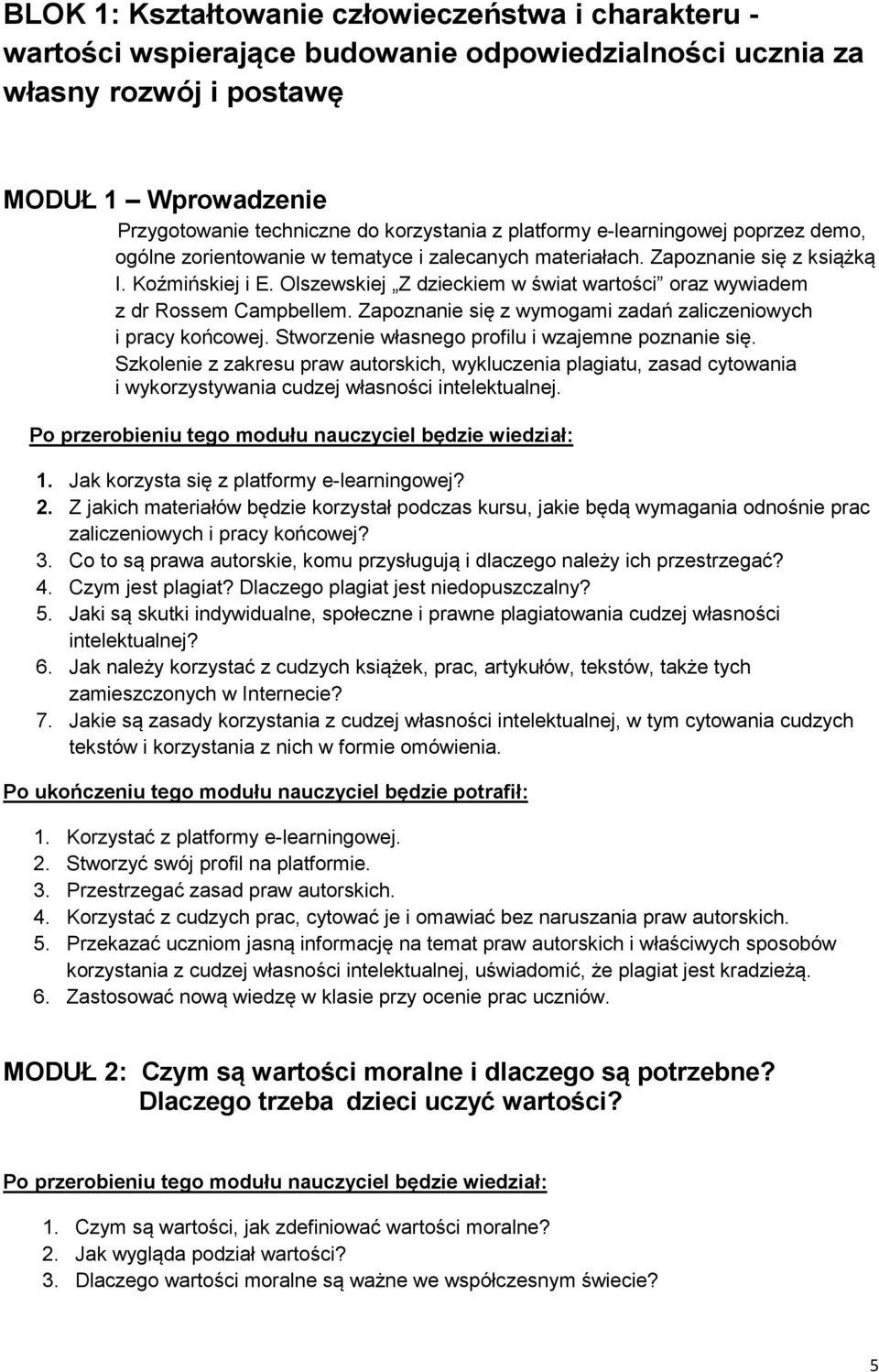 Olszewskiej Z dzieckiem w świat wartości oraz wywiadem z dr Rossem Campbellem. Zapoznanie się z wymogami zadań zaliczeniowych i pracy końcowej. Stworzenie własnego profilu i wzajemne poznanie się.