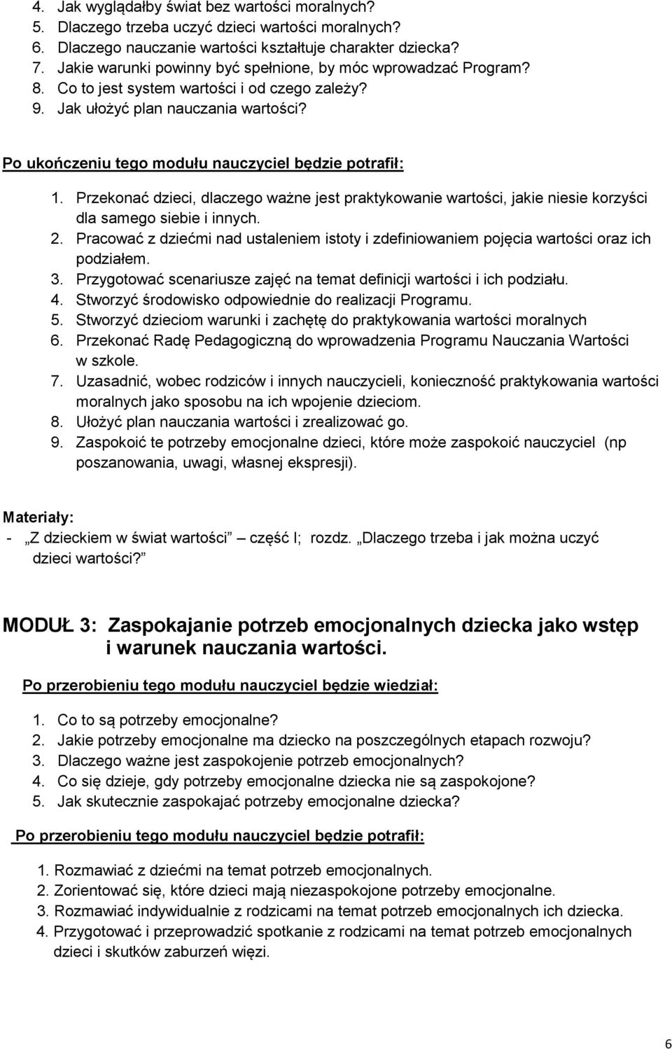 Po ukończeniu tego modułu nauczyciel będzie potrafił: 1. Przekonać dzieci, dlaczego ważne jest praktykowanie wartości, jakie niesie korzyści dla samego siebie i innych. 2.