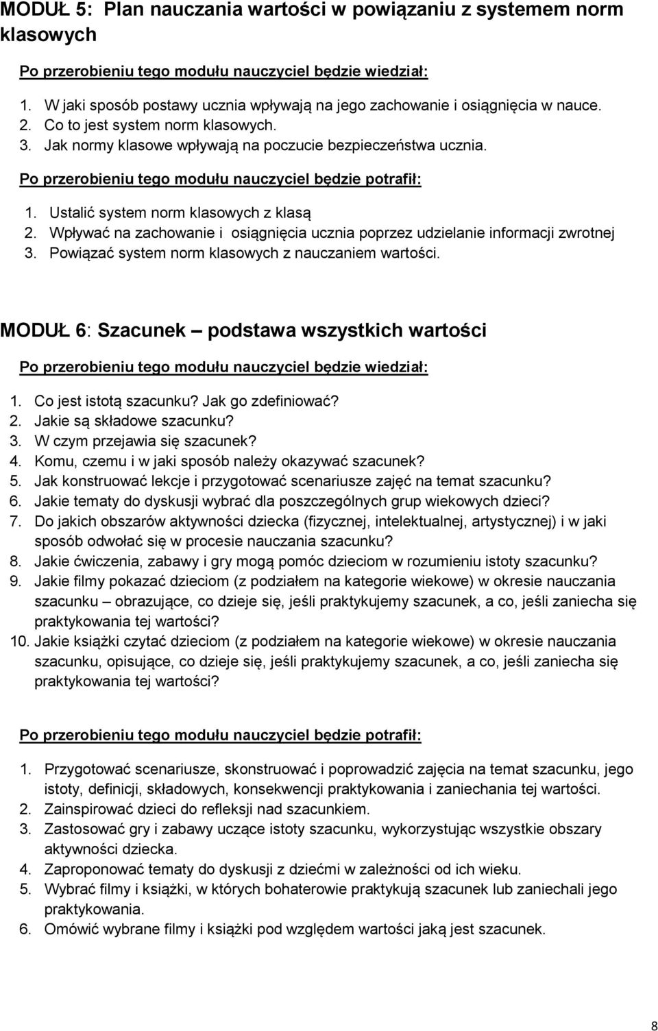 Powiązać system norm klasowych z nauczaniem wartości. MODUŁ 6: Szacunek podstawa wszystkich wartości 1. Co jest istotą szacunku? Jak go zdefiniować? 2. Jakie są składowe szacunku? 3.