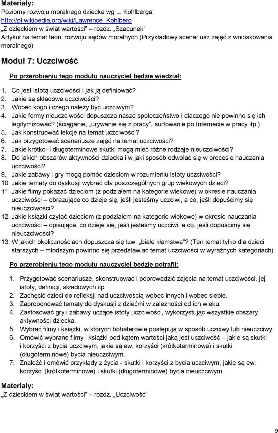 Jakie są składowe uczciwości? 3. Wobec kogo i czego należy być uczciwym? 4. Jakie formy nieuczciwości dopuszcza nasze społeczeństwo i dlaczego nie powinno się ich legitymizować?