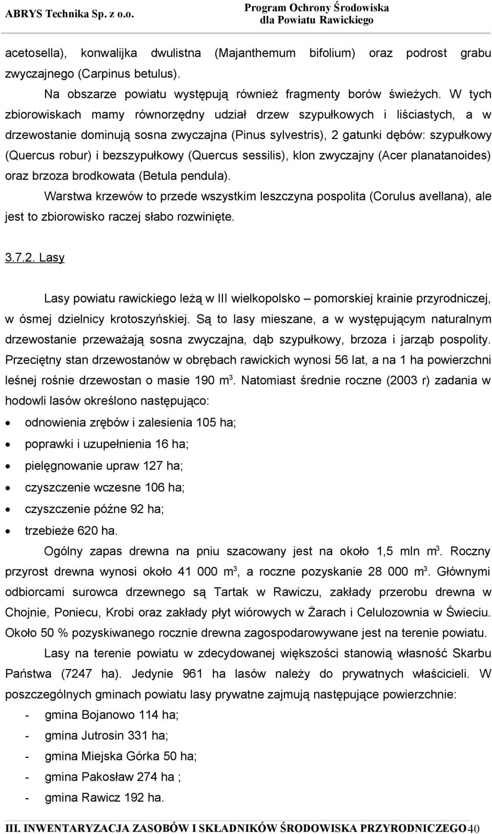 bezszypułkowy (Quercus sessilis), klon zwyczajny (Acer planatanoides) oraz brzoza brodkowata (Betula pendula).
