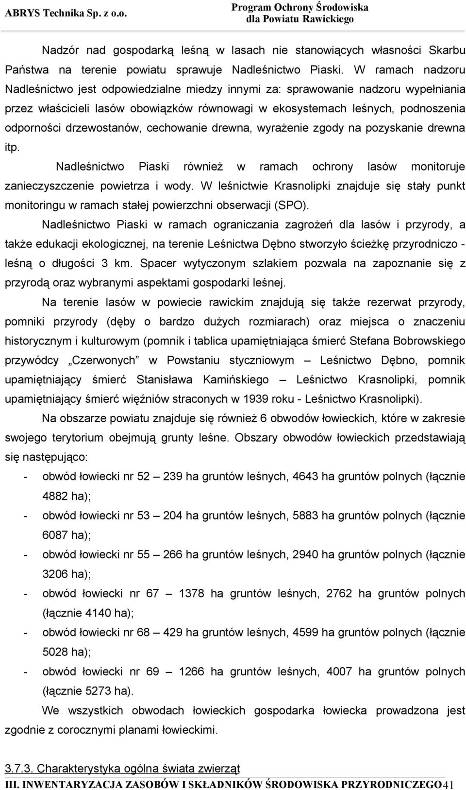 drzewostanów, cechowanie drewna, wyrażenie zgody na pozyskanie drewna itp. Nadleśnictwo Piaski również w ramach ochrony lasów monitoruje zanieczyszczenie powietrza i wody.