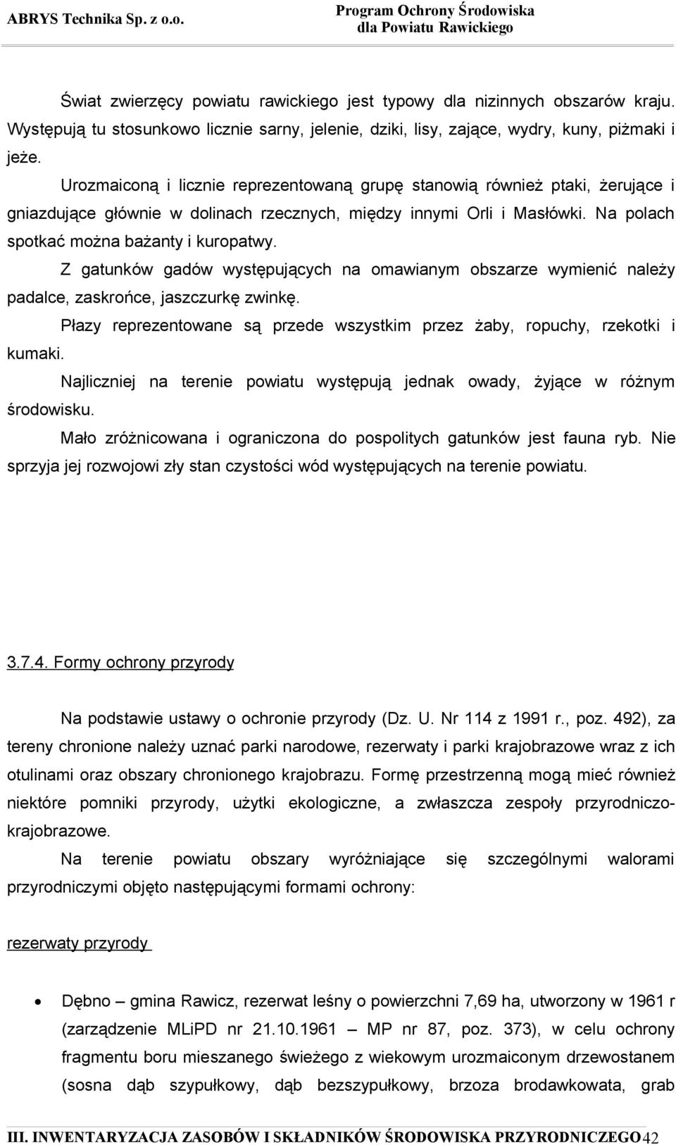 Z gatunków gadów występujących na omawianym obszarze wymienić należy padalce, zaskrońce, jaszczurkę zwinkę. Płazy reprezentowane są przede wszystkim przez żaby, ropuchy, rzekotki i kumaki.