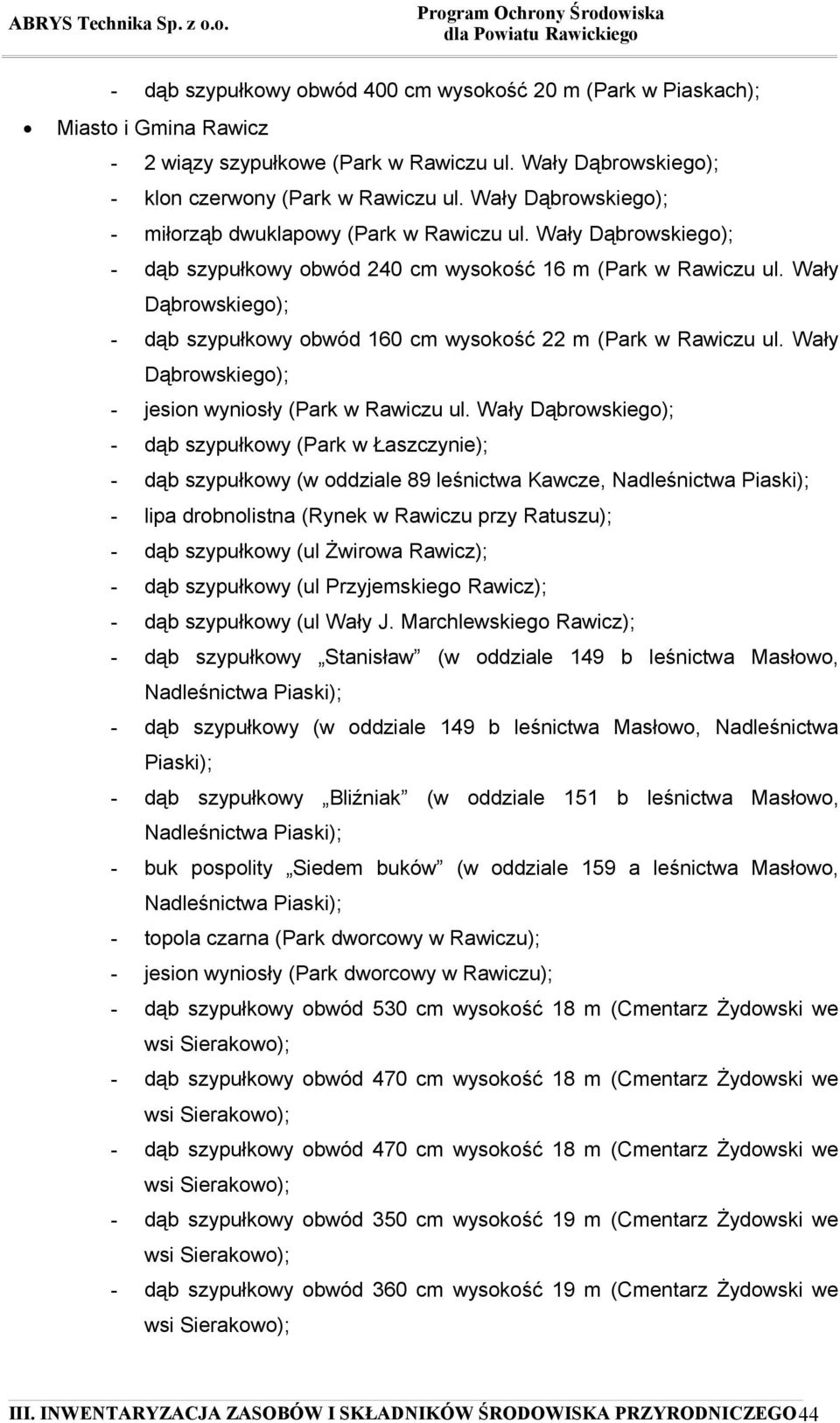Wały Dąbrowskiego); - dąb szypułkowy obwód 160 cm wysokość 22 m (Park w Rawiczu ul. Wały Dąbrowskiego); - jesion wyniosły (Park w Rawiczu ul.