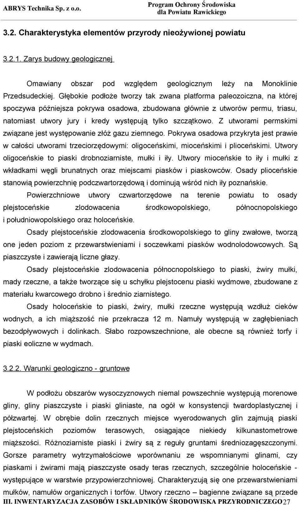 szczątkowo. Z utworami permskimi związane jest występowanie złóż gazu ziemnego. Pokrywa osadowa przykryta jest prawie w całości utworami trzeciorzędowymi: oligoceńskimi, mioceńskimi i plioceńskimi.