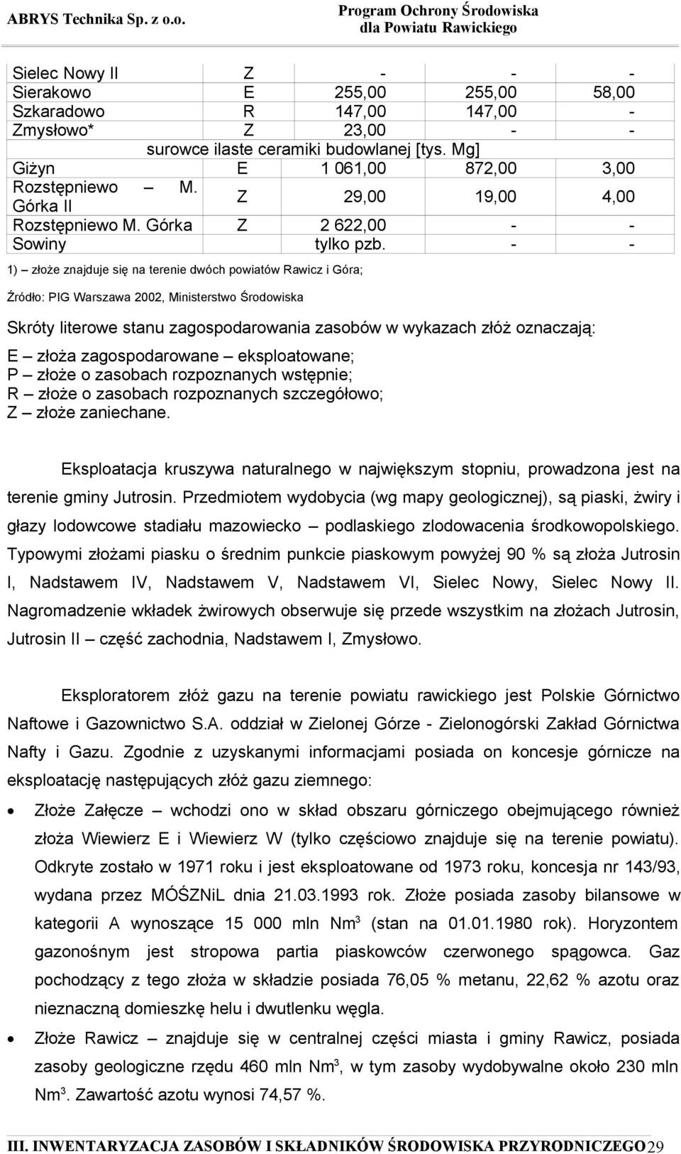 - - 1) złoże znajduje się na terenie dwóch powiatów Rawicz i Góra; Źródło: PIG Warszawa 2002, Ministerstwo Środowiska Skróty literowe stanu zagospodarowania zasobów w wykazach złóż oznaczają: E złoża