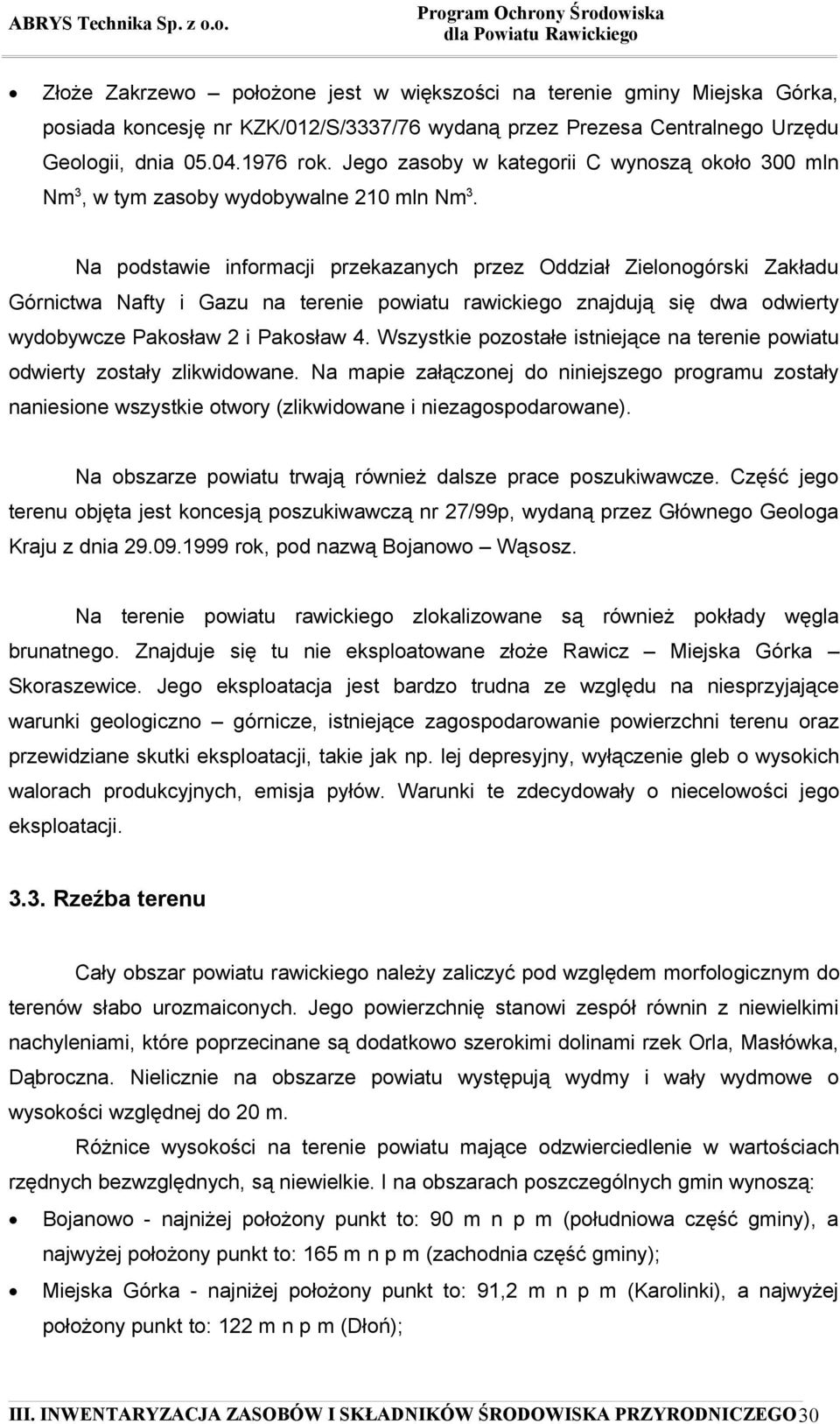 Na podstawie informacji przekazanych przez Oddział Zielonogórski Zakładu Górnictwa Nafty i Gazu na terenie powiatu rawickiego znajdują się dwa odwierty wydobywcze Pakosław 2 i Pakosław 4.