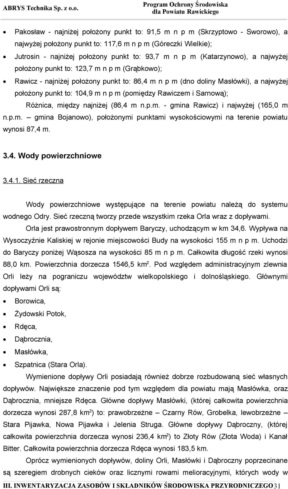 Rawiczem i Sarnową); Różnica, między najniżej (86,4 m n.p.m. - gmina Rawicz) i najwyżej (165,0 m n.p.m. gmina Bojanowo), położonymi punktami wysokościowymi na terenie powiatu wynosi 87,4 m. 3.4. Wody powierzchniowe 3.