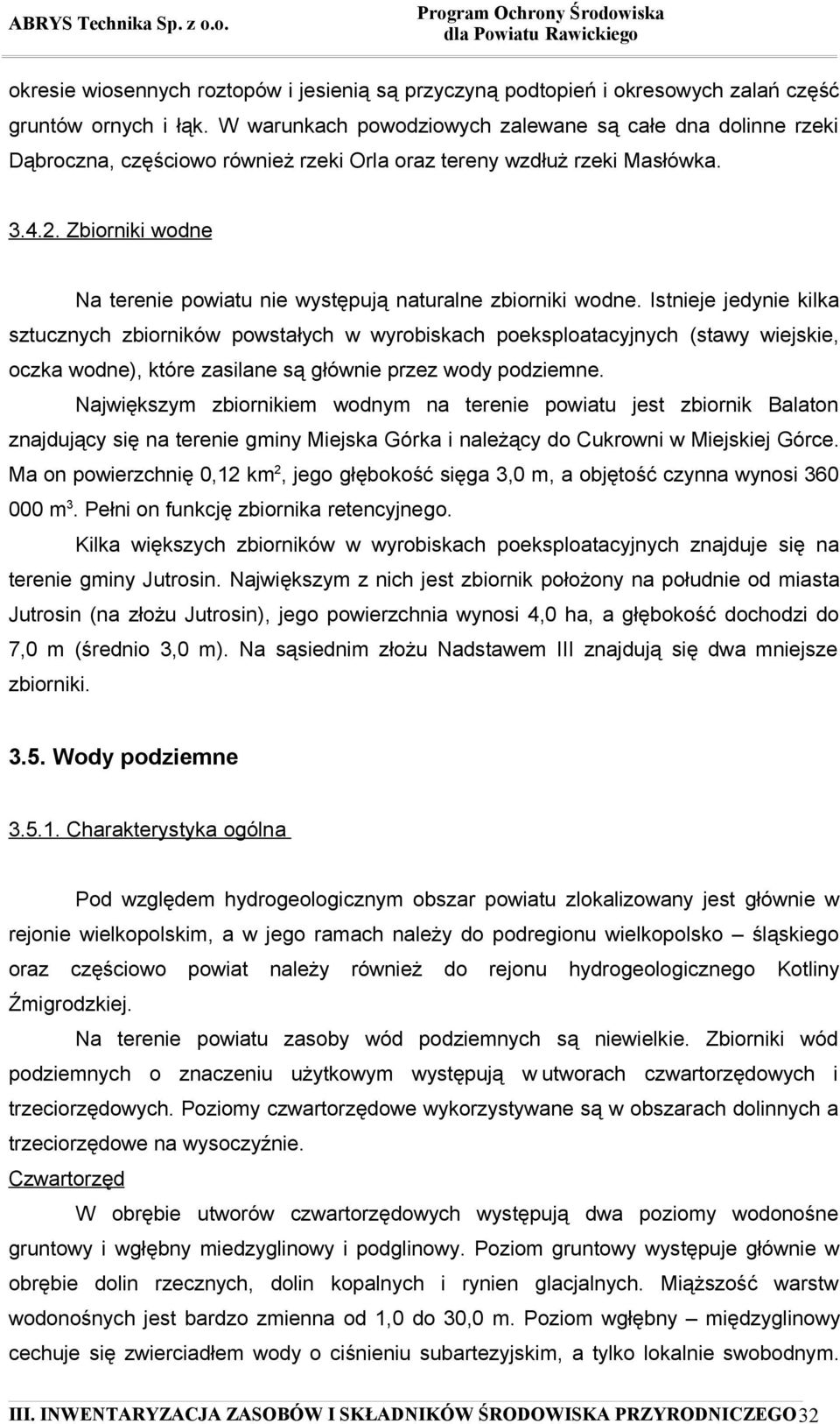 Zbiorniki wodne Na terenie powiatu nie występują naturalne zbiorniki wodne.