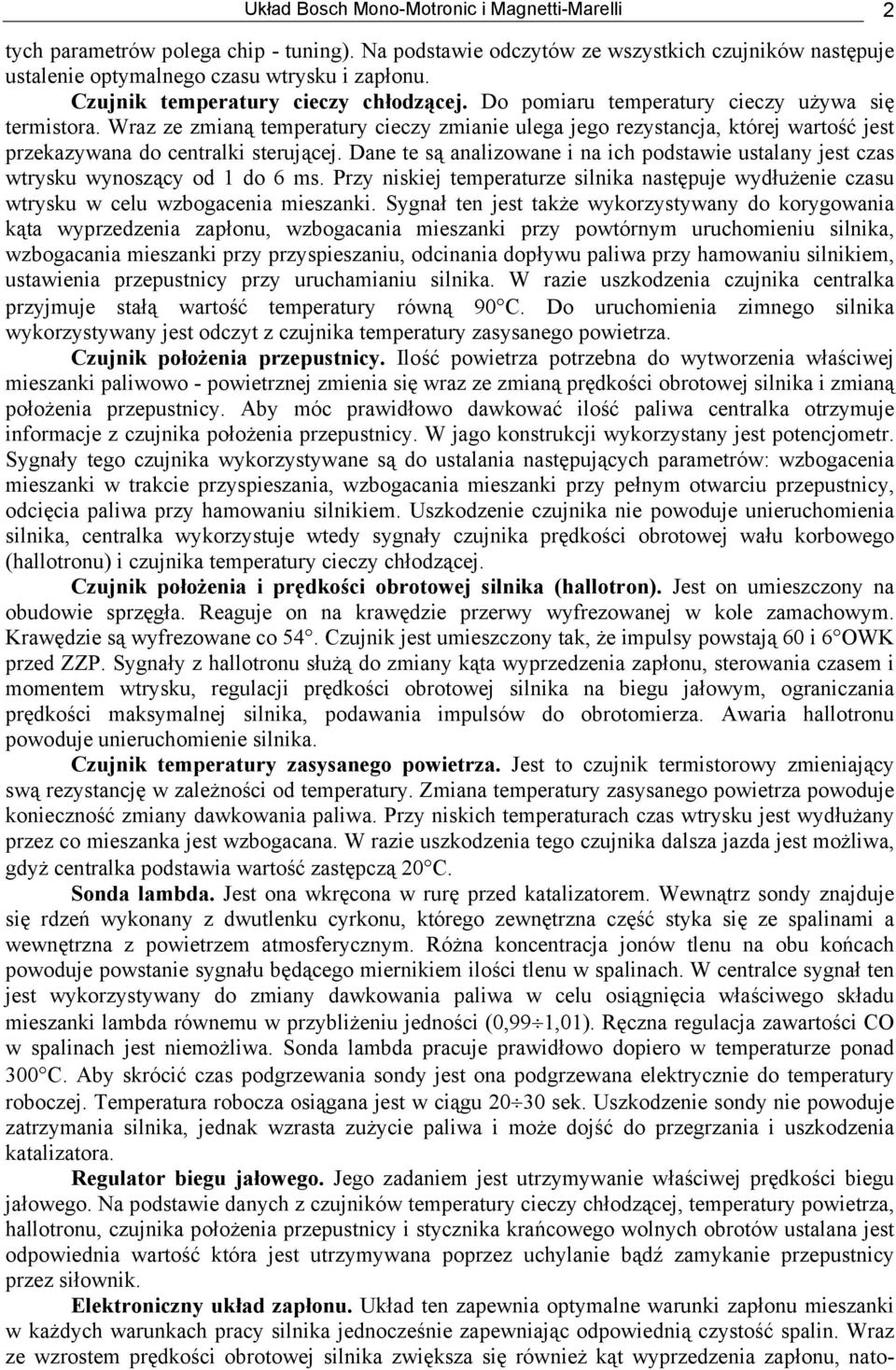 Wraz ze zmianą temperatury cieczy zmianie ulega jego rezystancja, której wartość jest przekazywana do centralki sterującej.