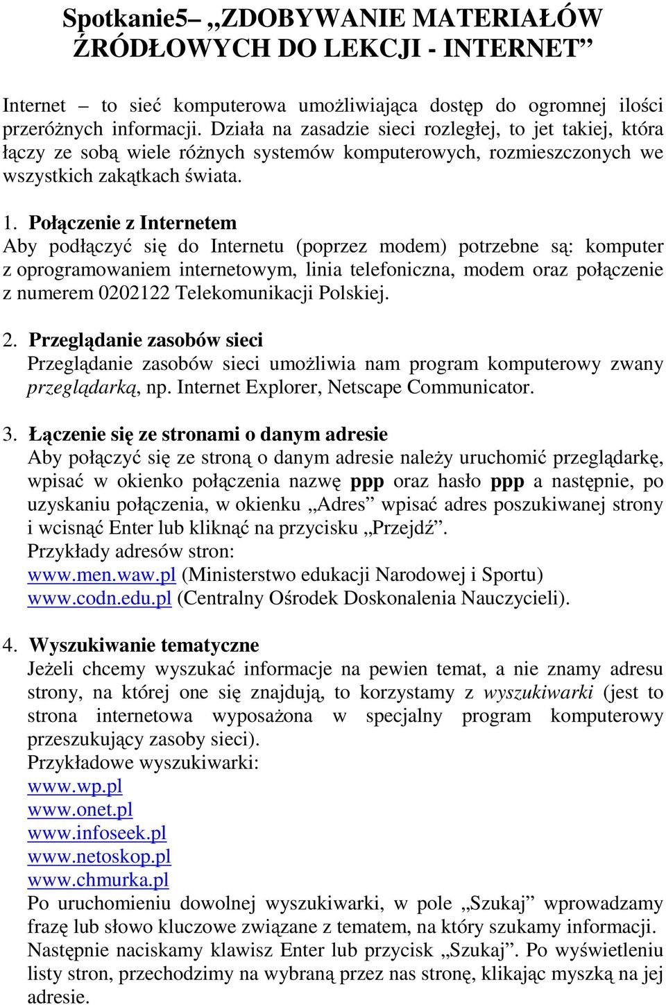 Połączenie z Internetem Aby podłączyć się do Internetu (poprzez modem) potrzebne są: komputer z oprogramowaniem internetowym, linia telefoniczna, modem oraz połączenie z numerem 0202122