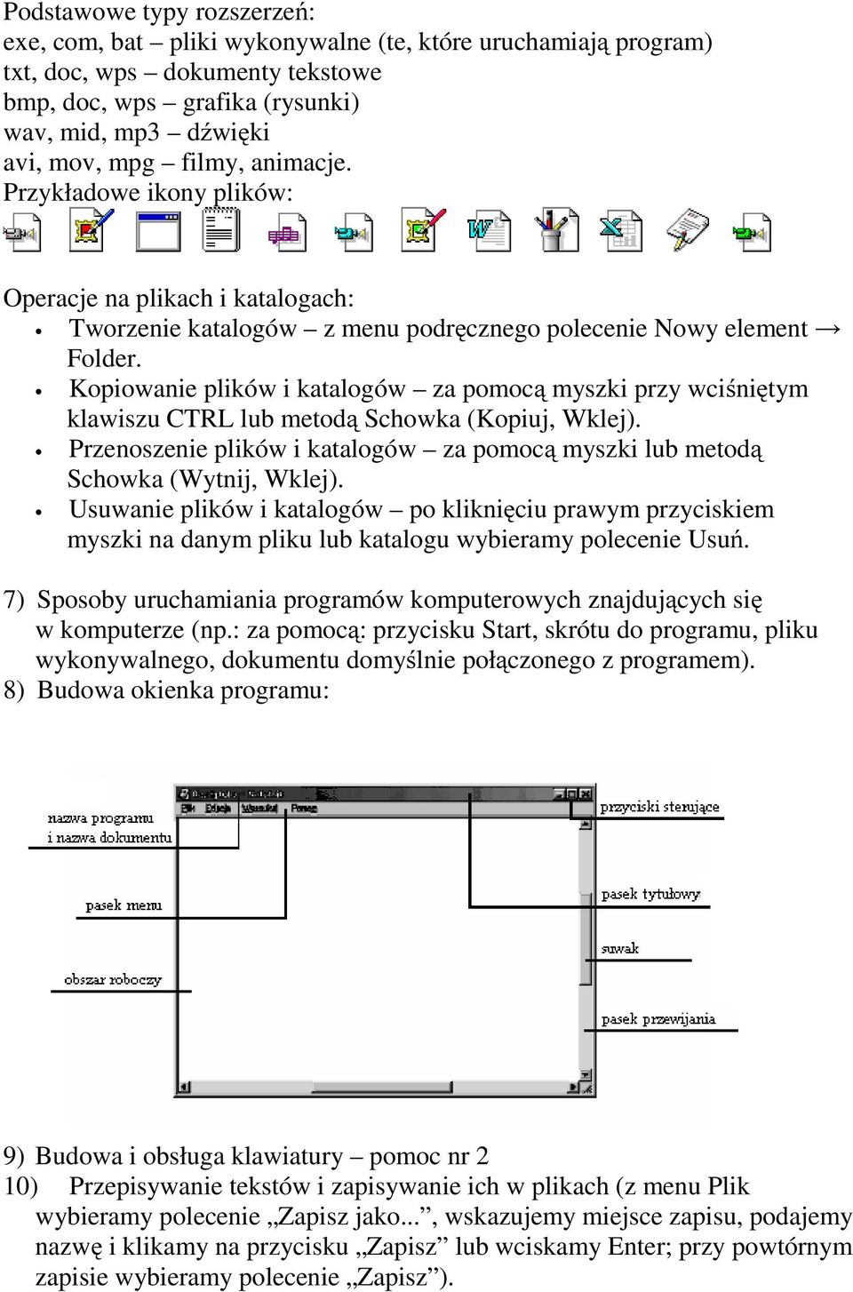 Kopiowanie plików i katalogów za pomocą myszki przy wciśniętym klawiszu CTRL lub metodą Schowka (Kopiuj, Wklej). Przenoszenie plików i katalogów za pomocą myszki lub metodą Schowka (Wytnij, Wklej).