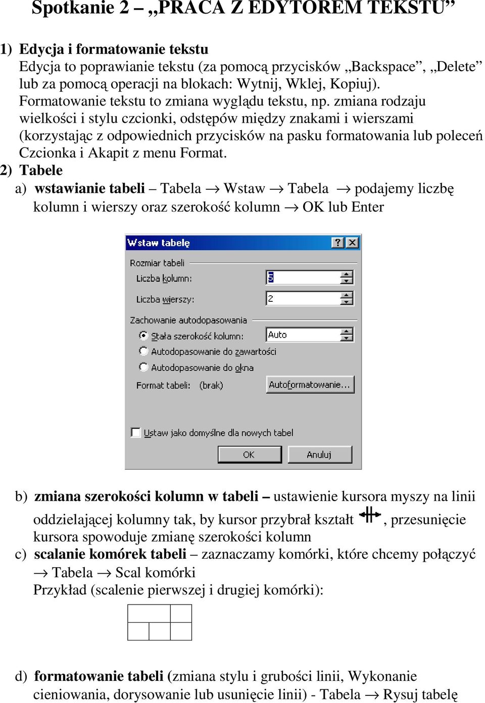 zmiana rodzaju wielkości i stylu czcionki, odstępów między znakami i wierszami (korzystając z odpowiednich przycisków na pasku formatowania lub poleceń Czcionka i Akapit z menu Format.