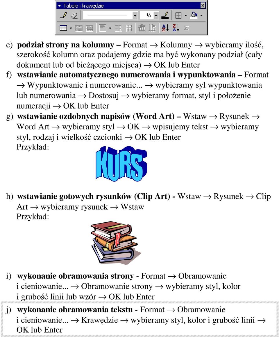 .. wybieramy syl wypunktowania lub numerowania Dostosuj wybieramy format, styl i położenie numeracji OK lub Enter g) wstawianie ozdobnych napisów (Word Art) Wstaw Rysunek Word Art wybieramy styl OK