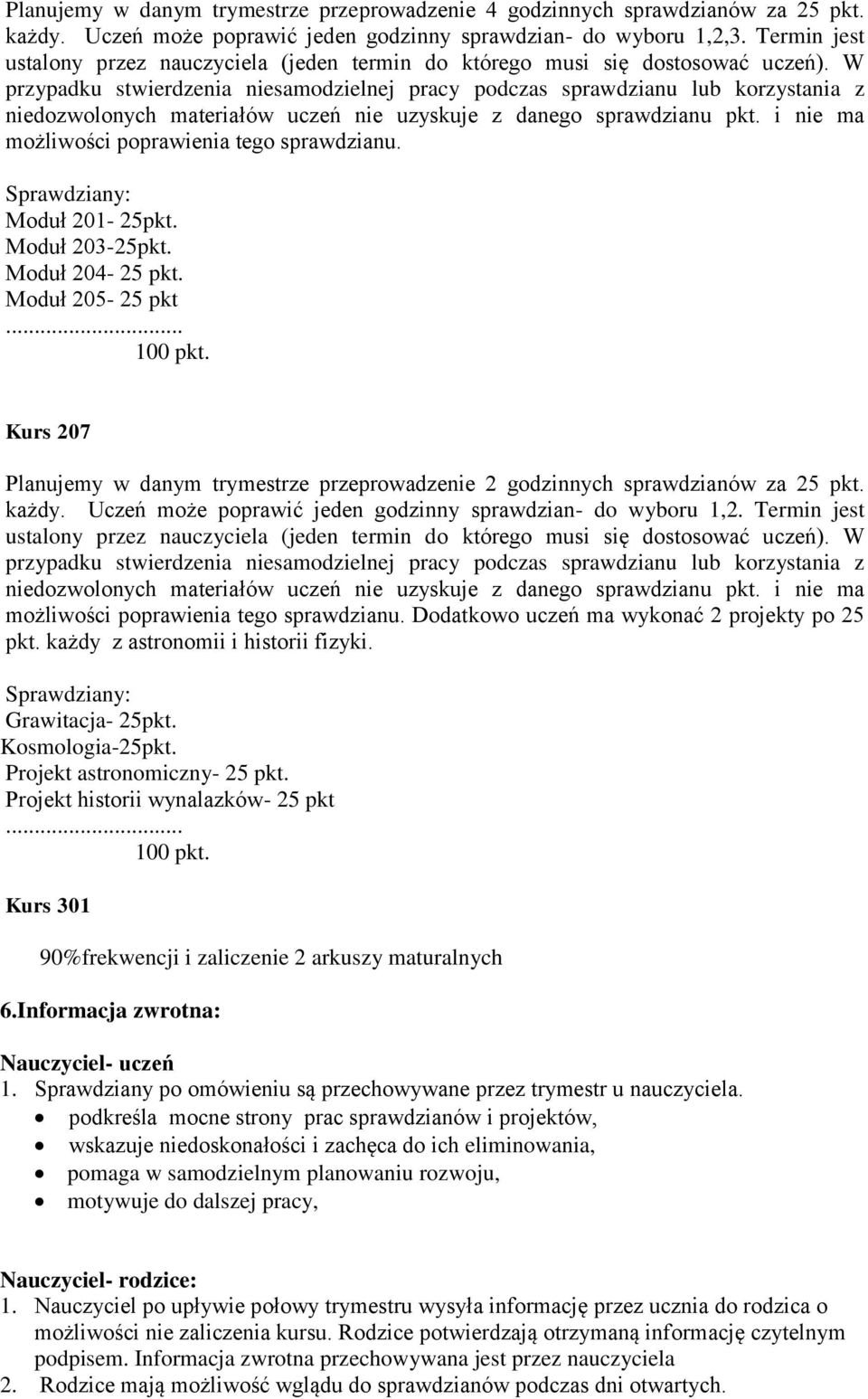 Termin jest Dodatkowo uczeń ma wykonać 2 projekty po 25 pkt. każdy z astronomii i historii fizyki. Grawitacja- 25pkt. Kosmologia-25pkt. Projekt astronomiczny- 25 pkt.