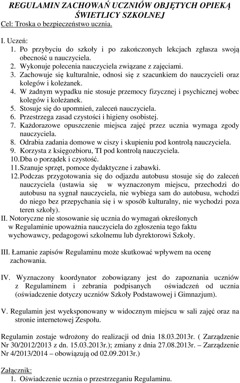 W żadnym wypadku nie stosuje przemocy fizycznej i psychicznej wobec kolegów i koleżanek. 5. Stosuje się do upomnień, zaleceń nauczyciela. 6. Przestrzega zasad czystości i higieny osobistej. 7.