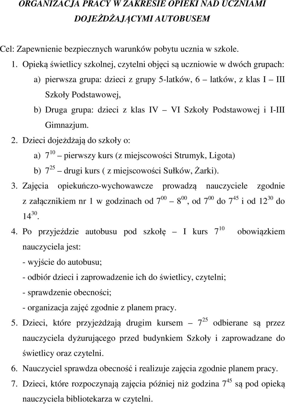 Szkoły Podstawowej i I-III Gimnazjum. 2. Dzieci dojeżdżają do szkoły o: a) 7 10 pierwszy kurs (z miejscowości Strumyk, Ligota) b) 7 25 drugi kurs ( z miejscowości Sułków, Żarki). 3.