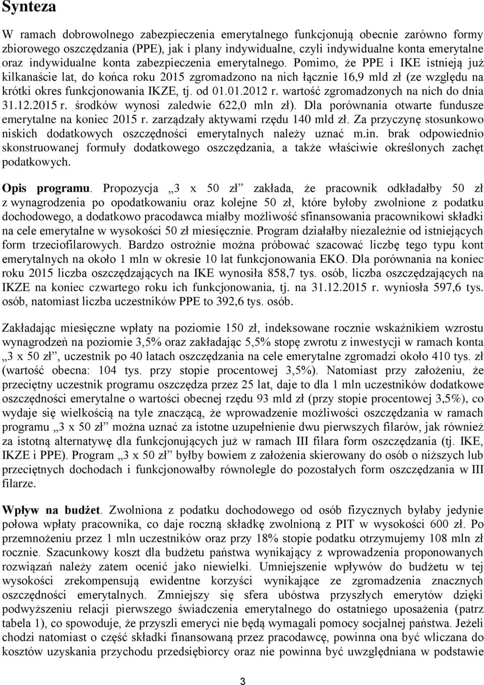Pomimo, że PPE i IKE istnieją już kilkanaście lat, do końca roku 2015 zgromadzono na nich łącznie 16,9 mld zł (ze względu na krótki okres funkcjonowania IKZE, tj. od 01.01.2012 r.