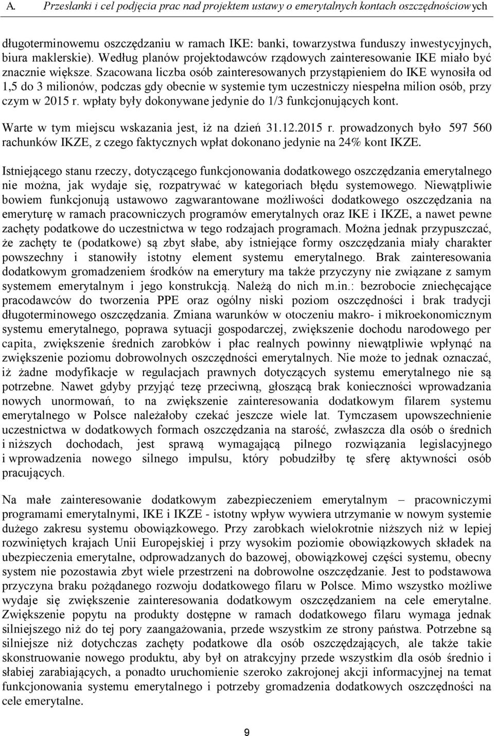 Szacowana liczba osób zainteresowanych przystąpieniem do IKE wynosiła od 1,5 do 3 milionów, podczas gdy obecnie w systemie tym uczestniczy niespełna milion osób, przy czym w 2015 r.