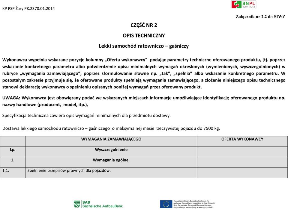 poprzez wskazanie konkretnego parametru albo potwierdzenie opisu minimalnych wymagań określonych (wymienionych, wyszczególnionych) w rubryce wymagania zamawiającego, poprzez sformułowanie słowne np.