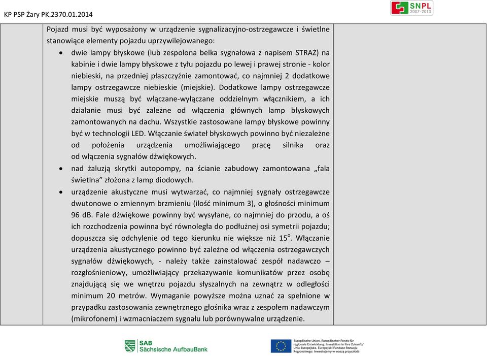 Dodatkowe lampy ostrzegawcze miejskie muszą być włączane-wyłączane oddzielnym włącznikiem, a ich działanie musi być zależne od włączenia głównych lamp błyskowych zamontowanych na dachu.
