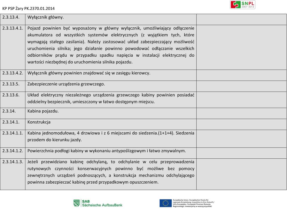 do wartości niezbędnej do uruchomienia silnika pojazdu. 2.3.13.4.2. Wyłącznik główny powinien znajdować się w zasięgu kierowcy. 2.3.13.5. Zabezpieczenie urządzenia grzewczego. 2.3.13.6.