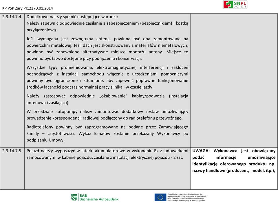 Jeśli dach jest skonstruowany z materiałów niemetalowych, powinno być zapewnione alternatywne miejsce montażu anteny. Miejsce to powinno być łatwo dostępne przy podłączeniu i konserwacji.