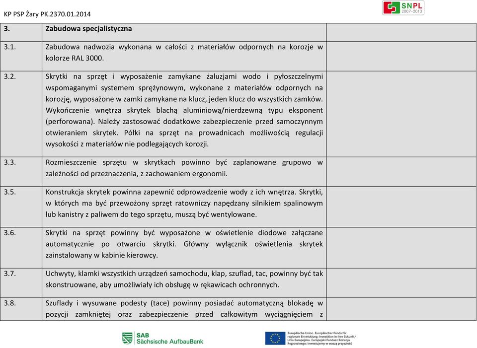 klucz do wszystkich zamków. Wykończenie wnętrza skrytek blachą aluminiową/nierdzewną typu eksponent (perforowana). Należy zastosować dodatkowe zabezpieczenie przed samoczynnym otwieraniem skrytek.