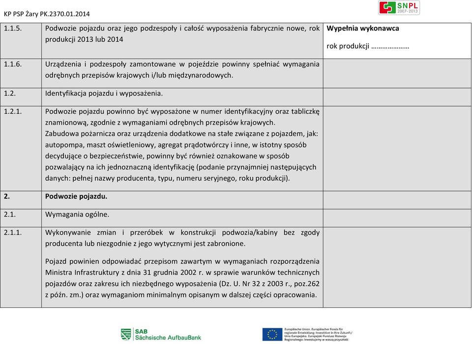 2. Identyfikacja pojazdu i wyposażenia. 1.2.1. Podwozie pojazdu powinno być wyposażone w numer identyfikacyjny oraz tabliczkę znamionową, zgodnie z wymaganiami odrębnych przepisów krajowych.