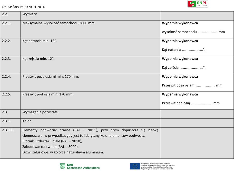 3. Wymagania pozostałe. 2.3.1. Kolor. 2.3.1.1. Elementy podwozia: czarne (RAL 9011), przy czym dopuszcza się barwę ciemnoszarą, w przypadku, gdy jest to fabryczny kolor elementów podwozia.