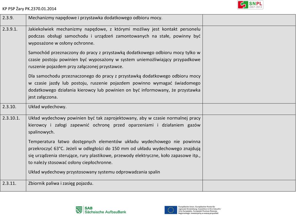 Samochód przeznaczony do pracy z przystawką dodatkowego odbioru mocy tylko w czasie postoju powinien być wyposażony w system uniemożliwiający przypadkowe ruszenie pojazdem przy załączonej przystawce.