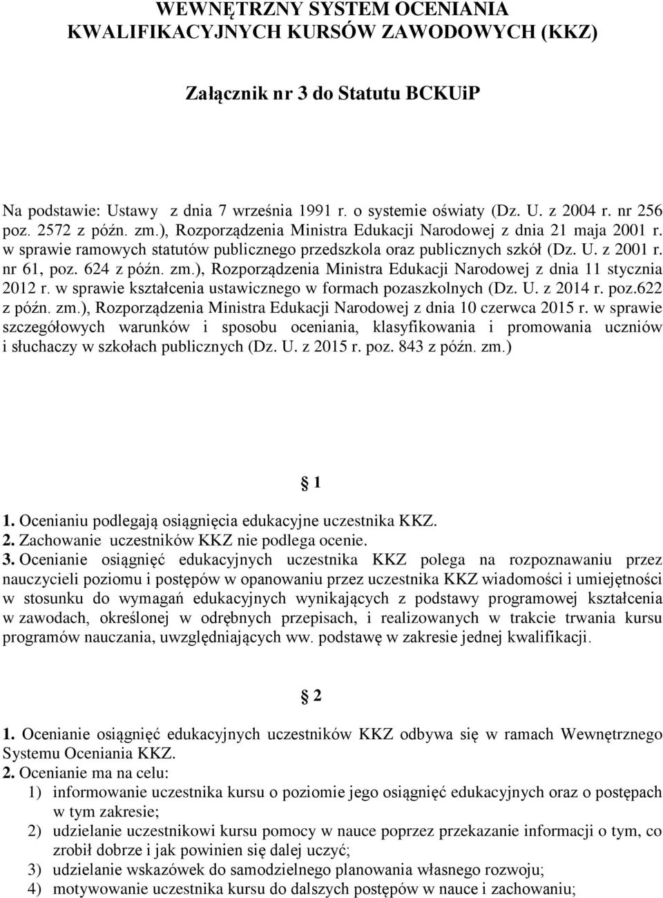 624 z późn. zm.), Rozporządzenia Ministra Edukacji Narodowej z dnia 11 stycznia 2012 r. w sprawie kształcenia ustawicznego w formach pozaszkolnych (Dz. U. z 2014 r. poz.622 z późn. zm.), Rozporządzenia Ministra Edukacji Narodowej z dnia 10 czerwca 2015 r.