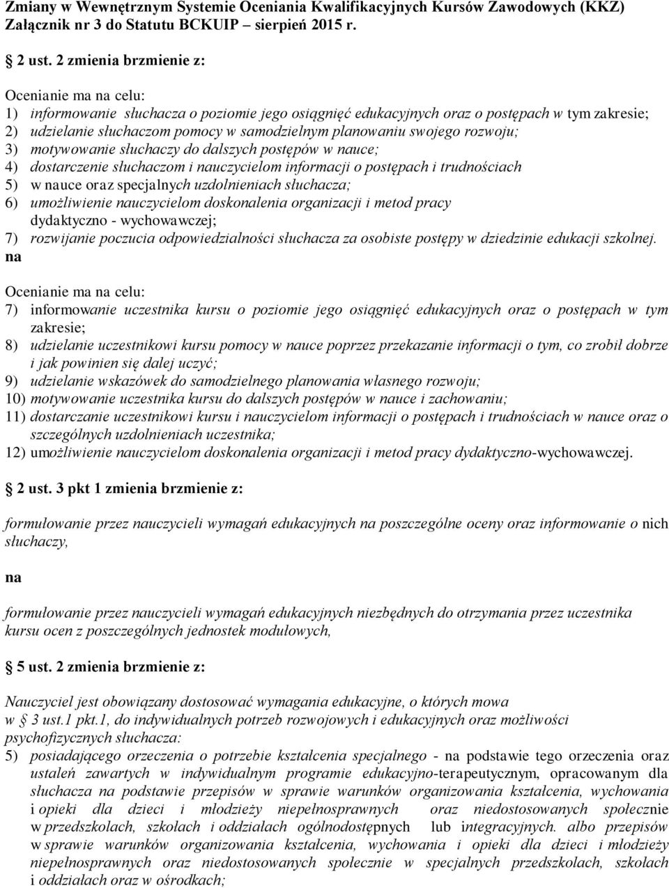swojego rozwoju; 3) motywowanie słuchaczy do dalszych postępów w uce; 4) dostarczenie słuchaczom i uczycielom informacji o postępach i trudnościach 5) w uce oraz specjalnych uzdolnieniach słuchacza;