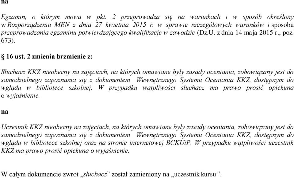 2 zmienia brzmienie z: Słuchacz KKZ nieobecny zajęciach, których omawiane były zasady oceniania, zobowiązany jest do samodzielnego zapoznia się z dokumentem Wewnętrznego Systemu Oceniania KKZ,