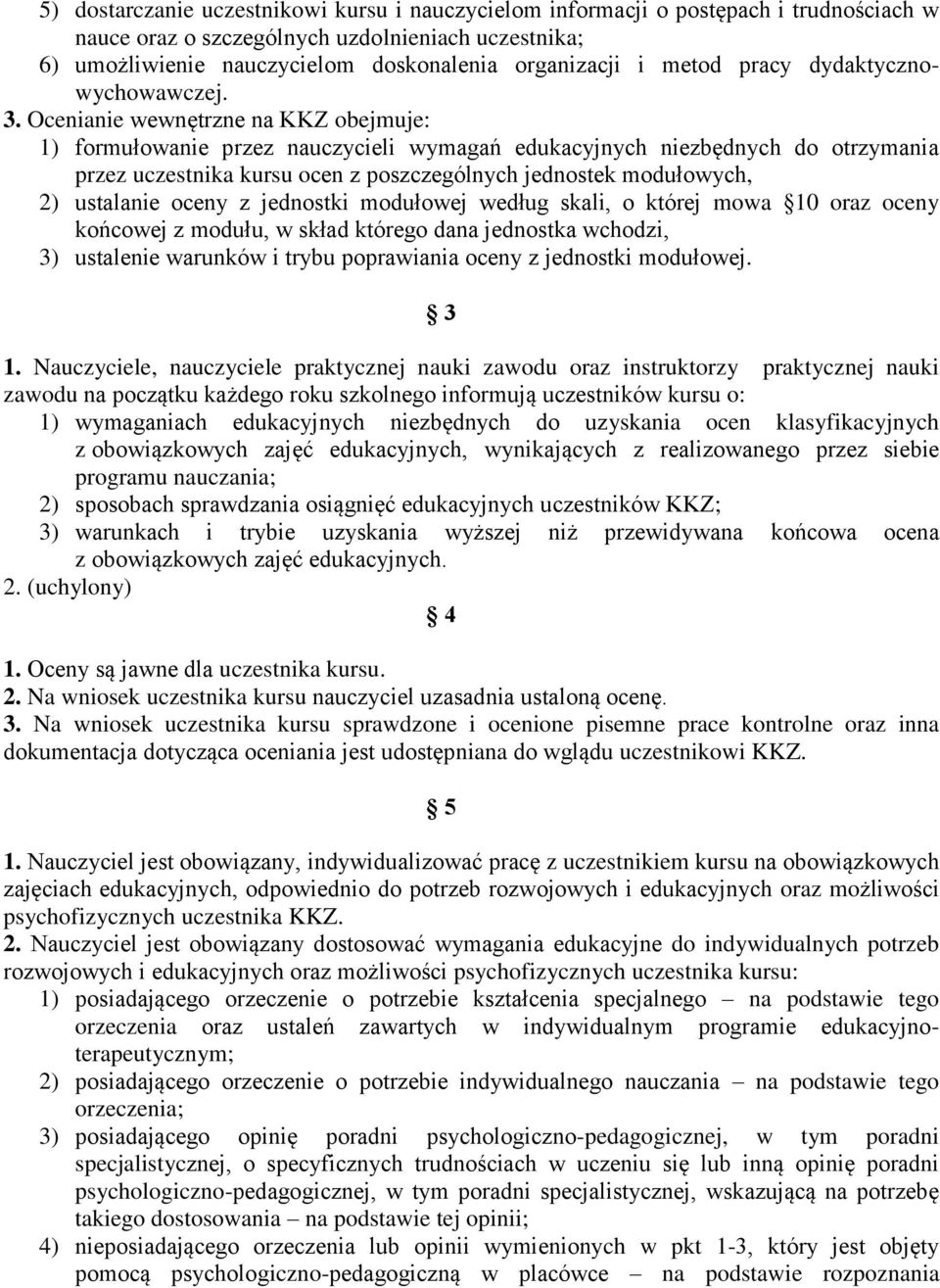 Ocenianie wewnętrzne KKZ obejmuje: 1) formułowanie przez uczycieli wymagań edukacyjnych niezbędnych do otrzymania przez uczestnika kursu ocen z poszczególnych jednostek modułowych, 2) ustalanie oceny